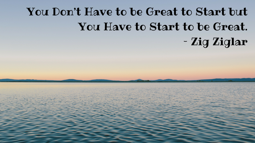 You Don’t Have to be Great to Start but